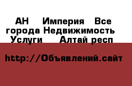 АН    Империя - Все города Недвижимость » Услуги   . Алтай респ.